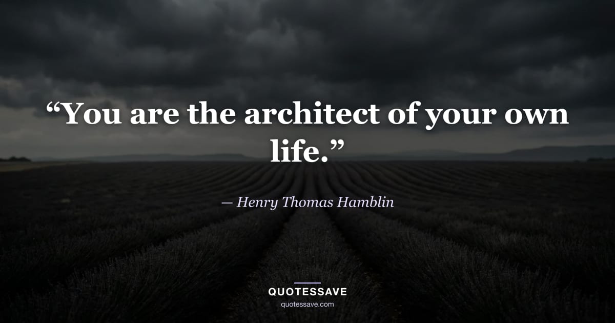 “You are the architect of your own life.” — Henry Thomas Hamblin