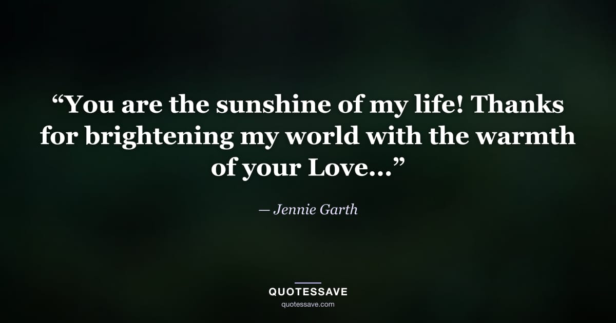 “You are the sunshine of my life! Thanks for brightening my world with the warmth of your Love...” — Jennie Garth