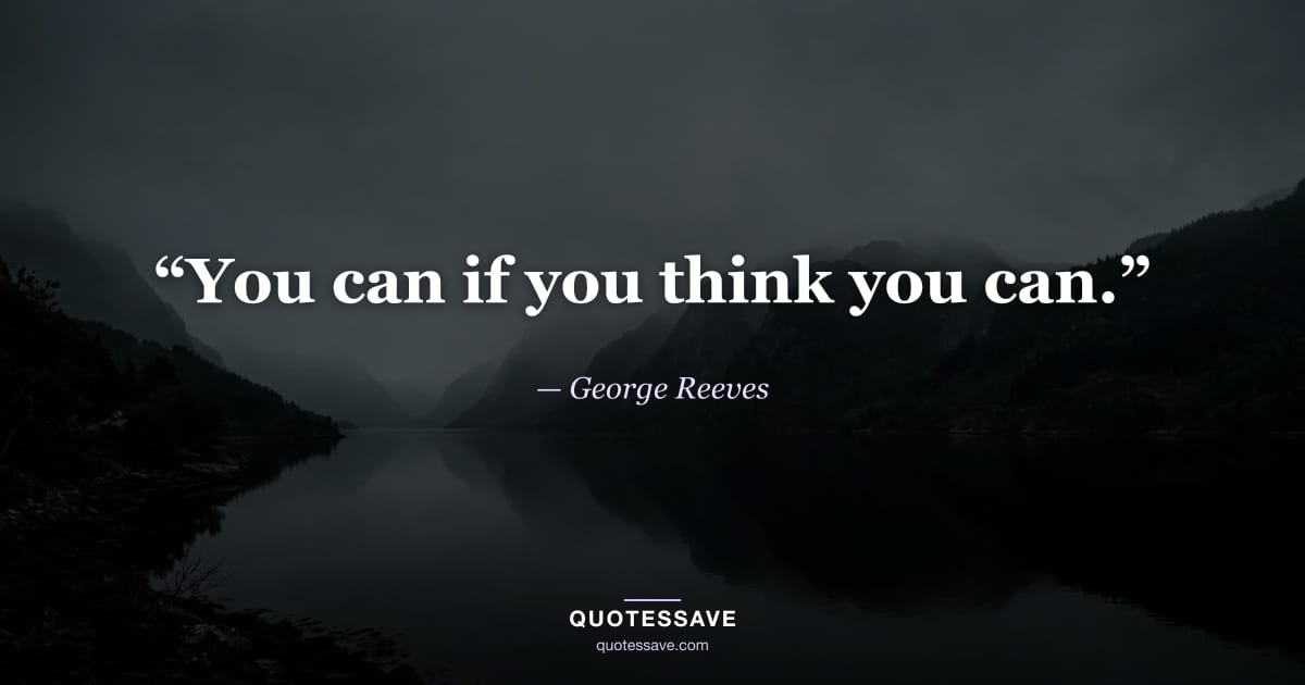 “You can if you think you can.” — George Reeves