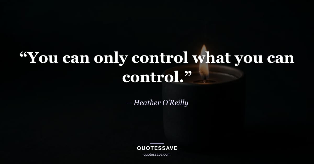 “You can only control what you can control.” — Heather O'Reilly