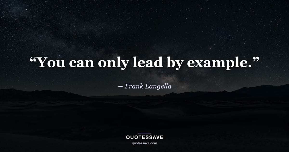 “You can only lead by example.” — Frank Langella