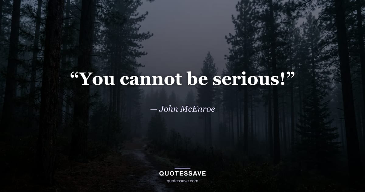 “You cannot be serious!” — John McEnroe