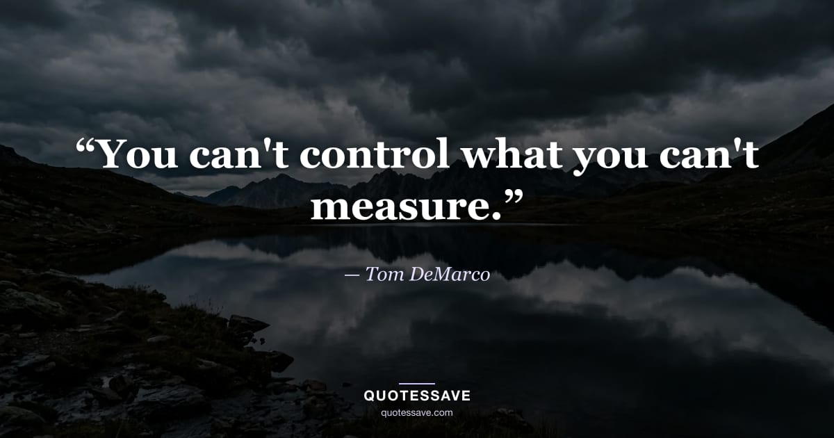 “You can't control what you can't measure.” — Tom DeMarco