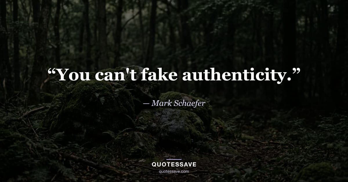 “You can't fake authenticity.” — Mark Schaefer