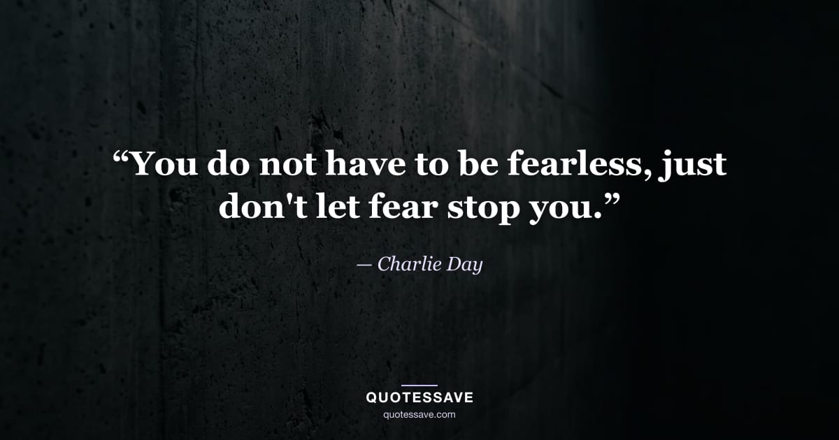 “You do not have to be fearless, just don't let fear stop you.” — Charlie Day