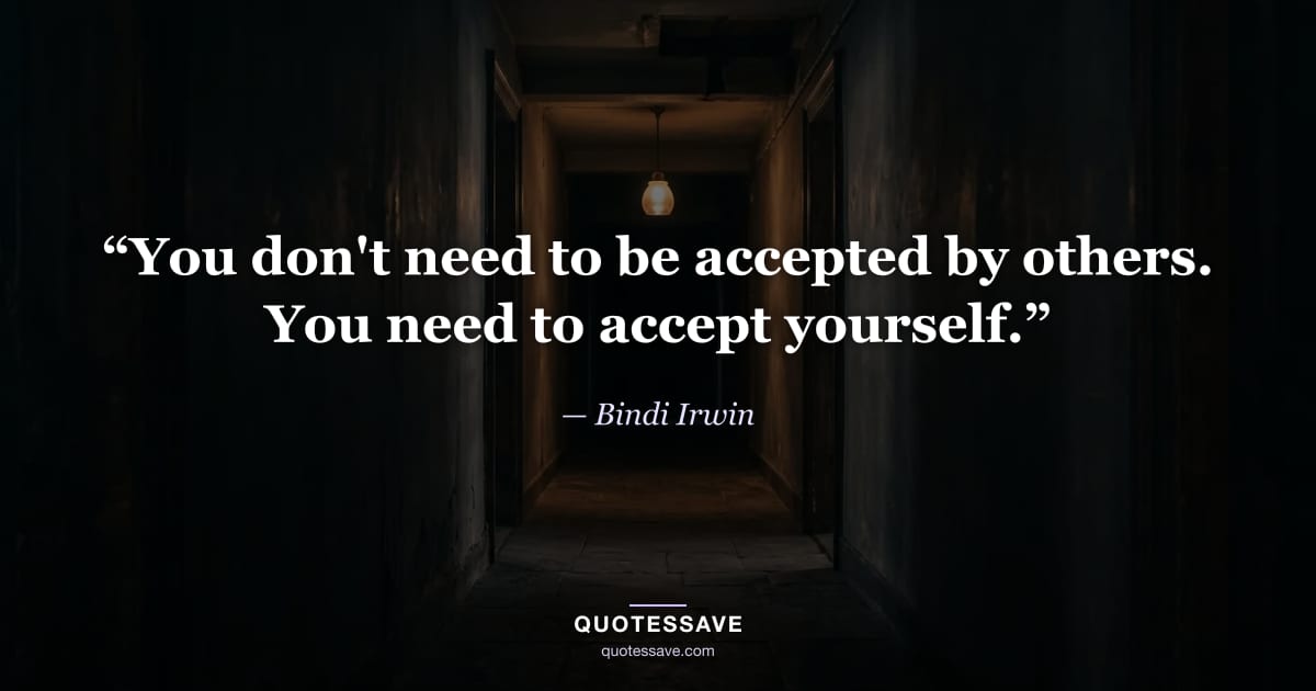 “You don't need to be accepted by others. You need to accept yourself.” — Bindi Irwin