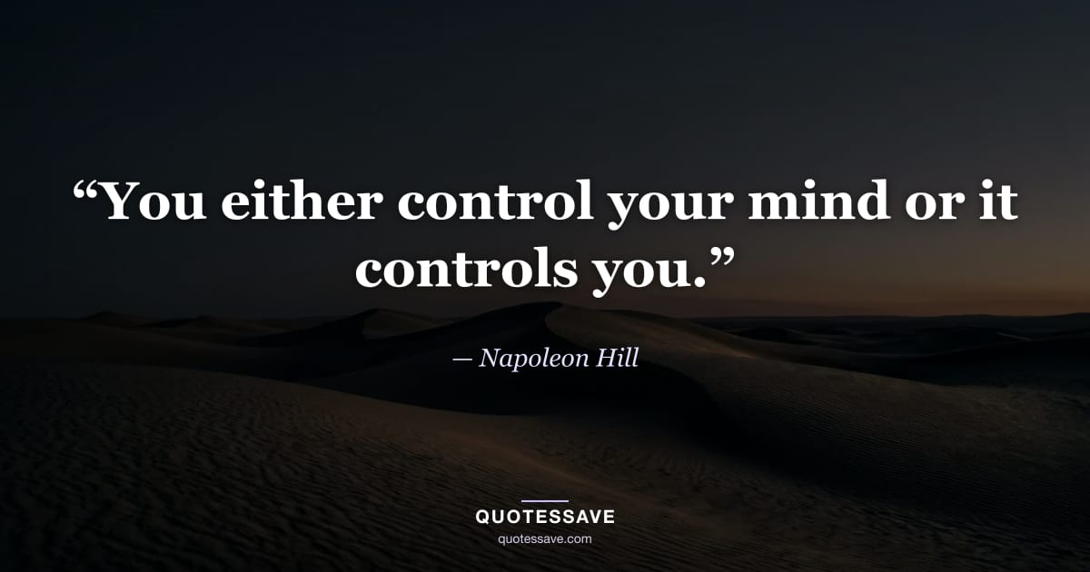 “You either control your mind or it controls you.” — Napoleon Hill