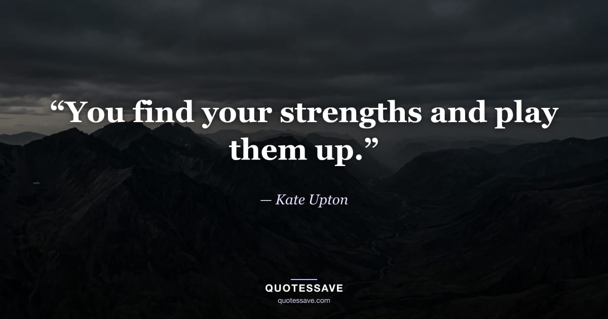 “You find your strengths and play them up.” — Kate Upton