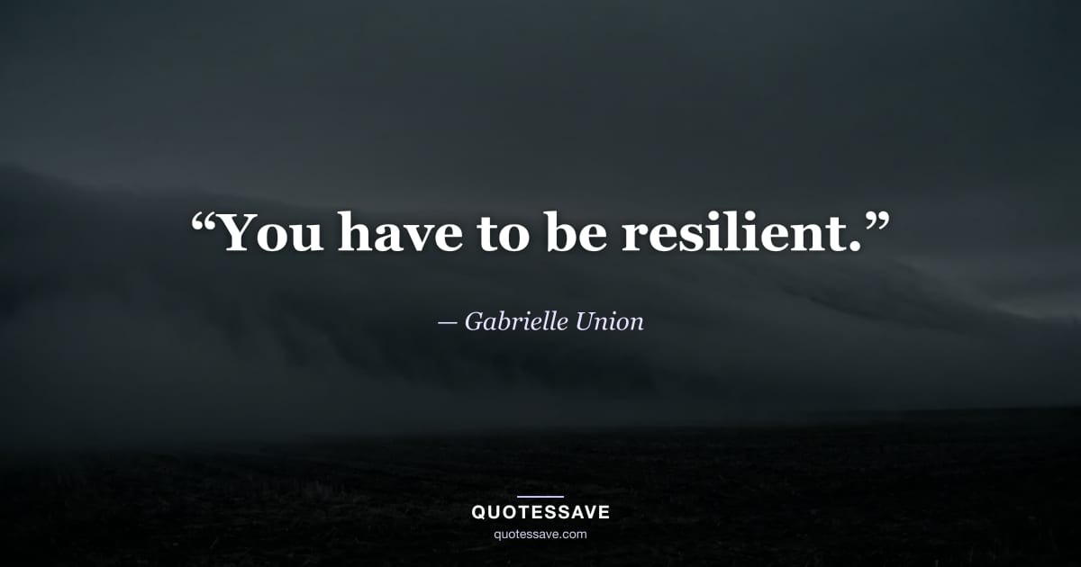 “You have to be resilient.” — Gabrielle Union
