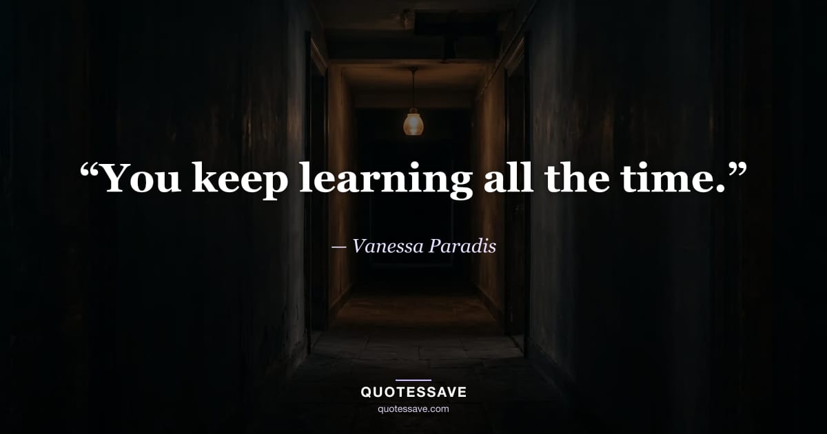 “You keep learning all the time.” — Vanessa Paradis