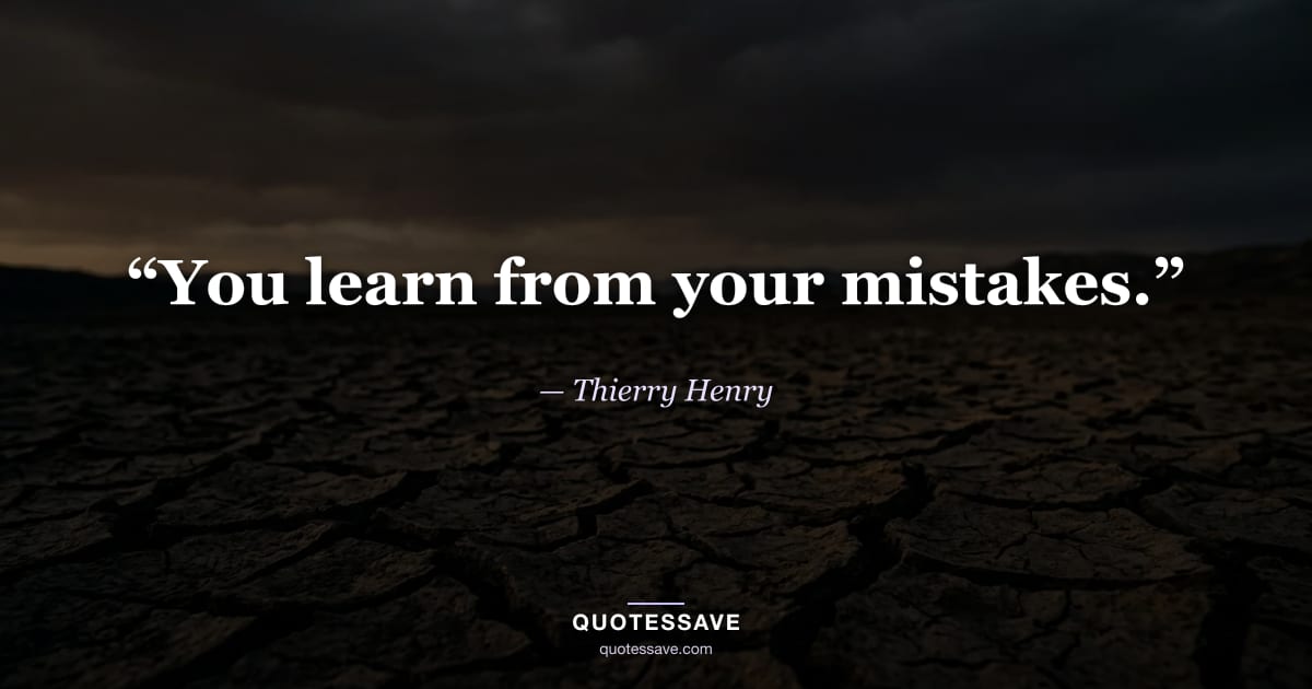 “You learn from your mistakes.” — Thierry Henry