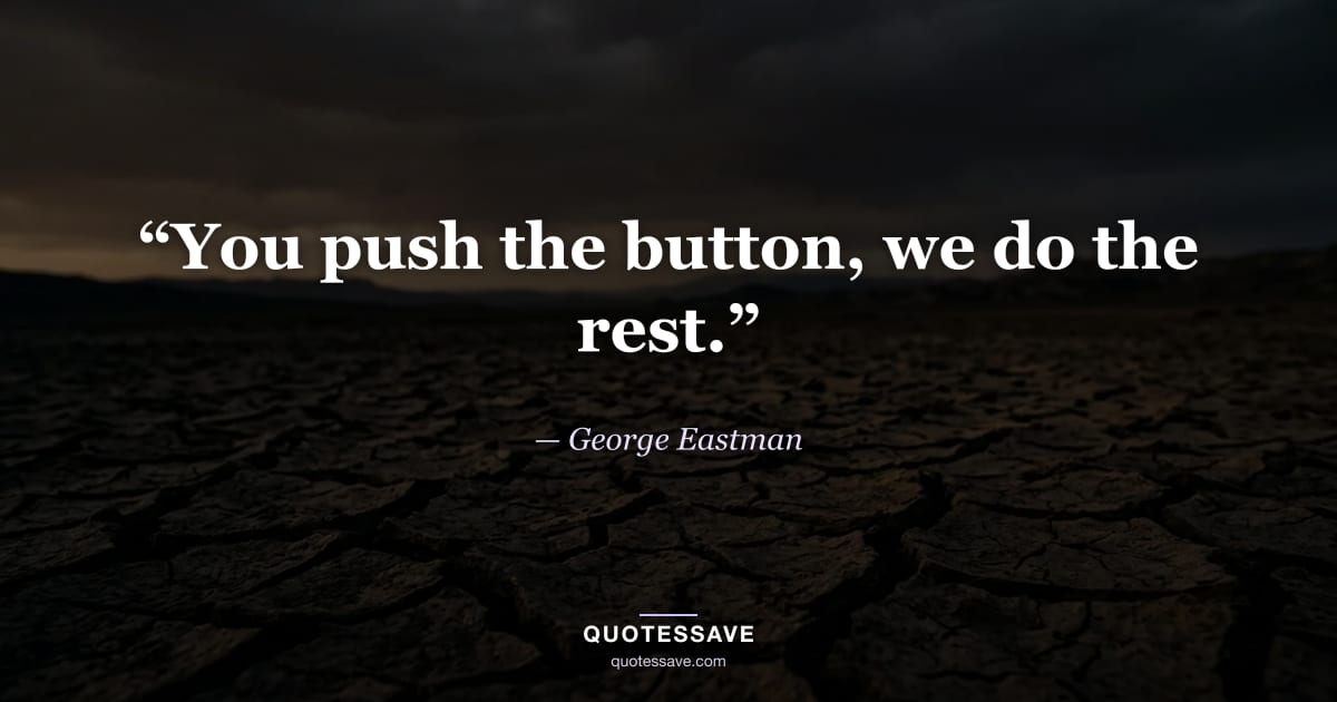 “You push the button, we do the rest.” — George Eastman