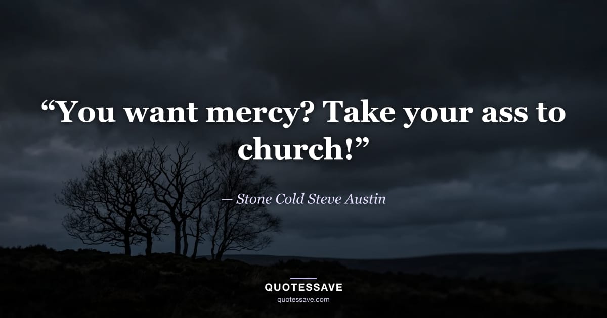 “You want mercy? Take your ass to church!” — Stone Cold Steve Austin