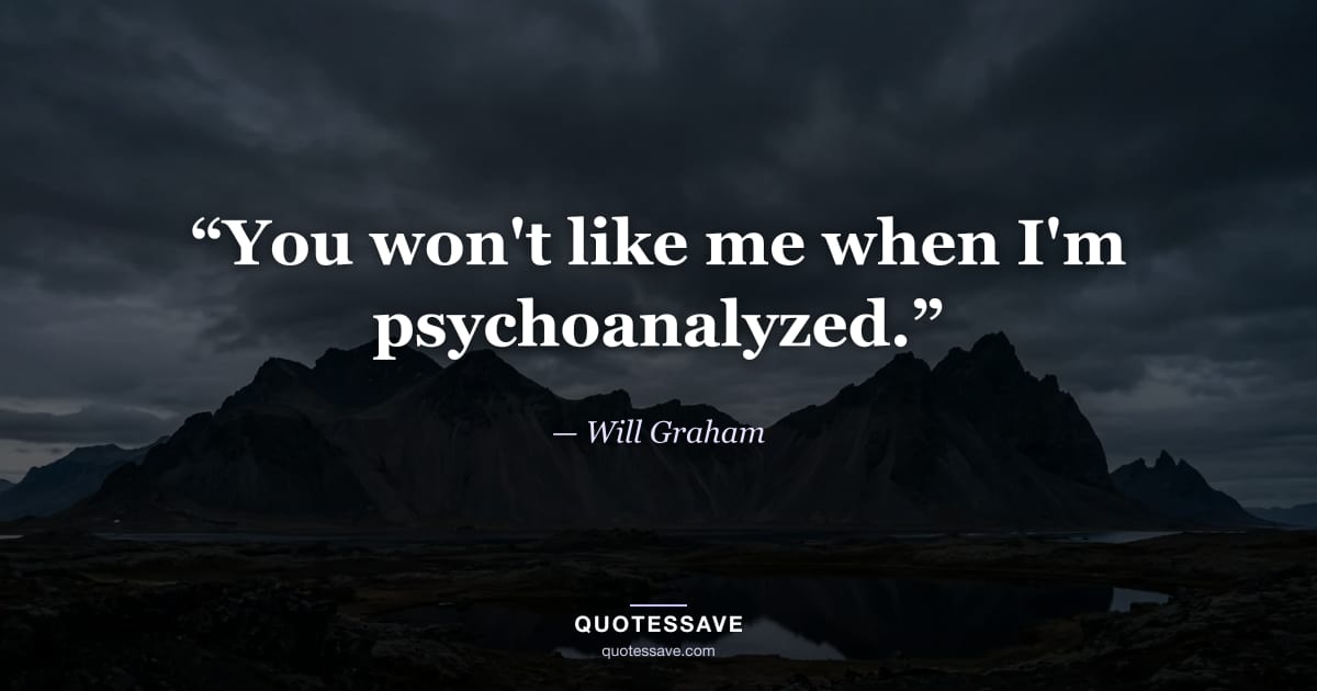 “You won't like me when I'm psychoanalyzed.” — Will Graham