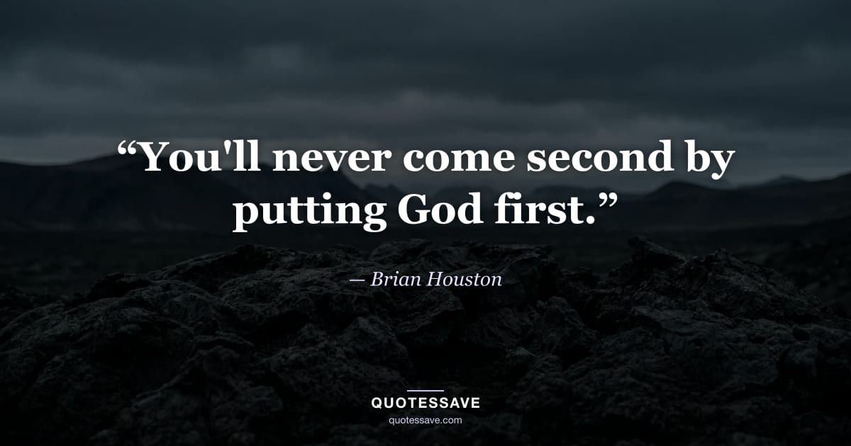 “You'll never come second by putting God first.” — Brian Houston