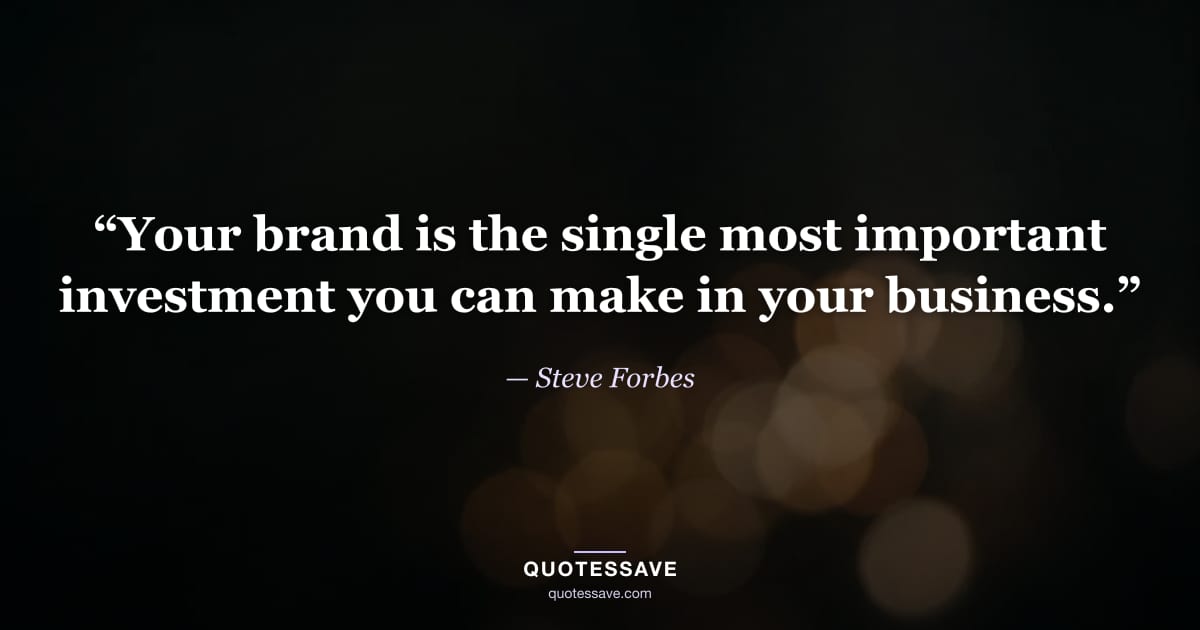 “Your brand is the single most important investment you can make in your business.” — Steve Forbes