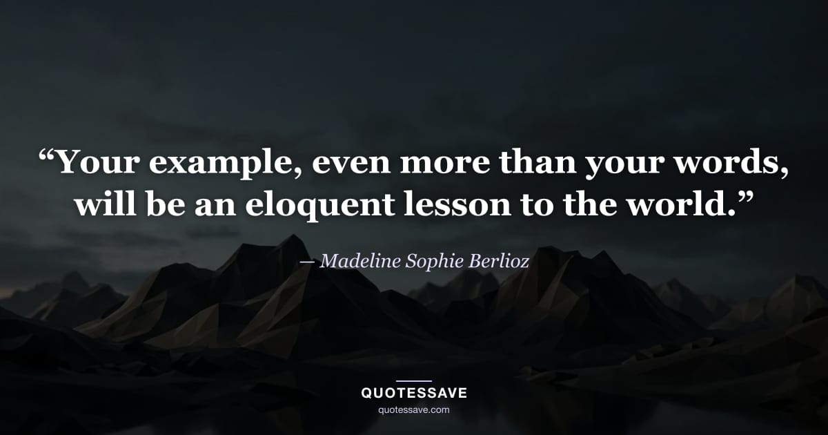 “Your example, even more than your words, will be an eloquent lesson to the world.” — Madeline Sophie Berlioz
