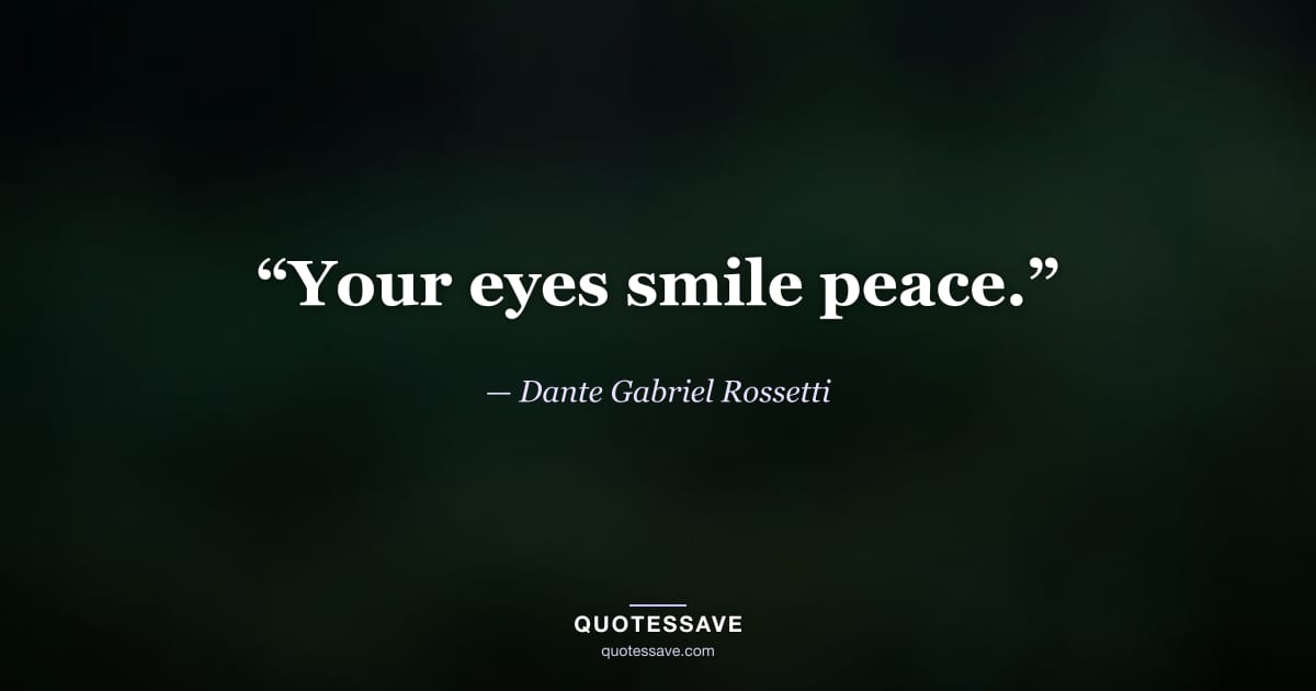 “Your eyes smile peace.” — Dante Gabriel Rossetti