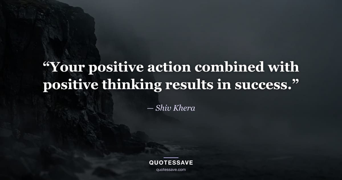 “Your positive action combined with positive thinking results in success.” — Shiv Khera