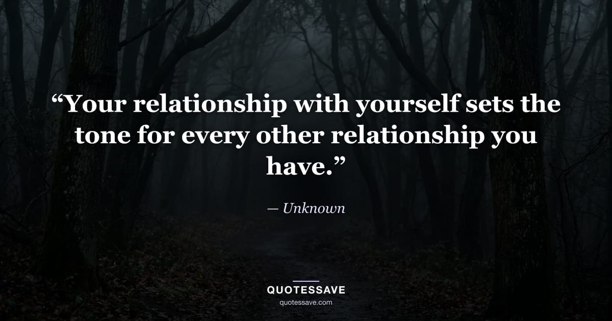 “Your relationship with yourself sets the tone for every other relationship you have.” — Unknown