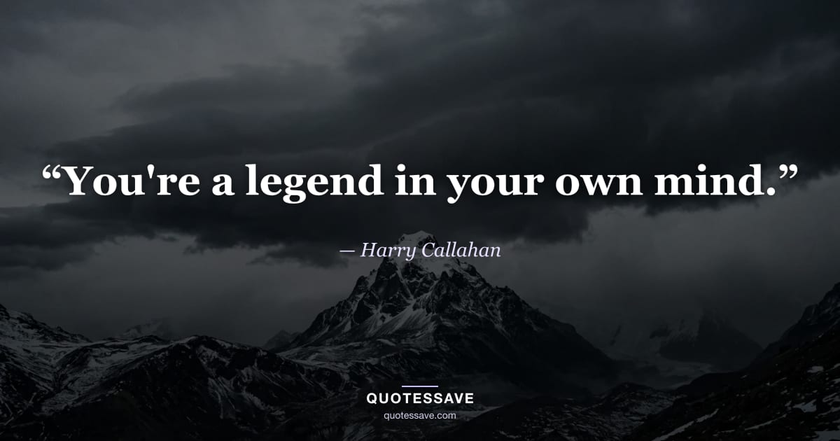 “You're a legend in your own mind.” — Harry Callahan