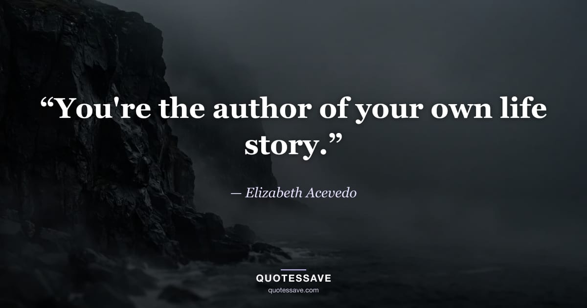 “You're the author of your own life story.” — Elizabeth Acevedo